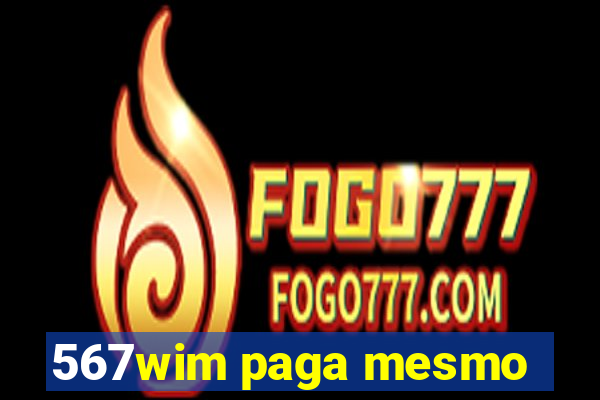 567wim paga mesmo